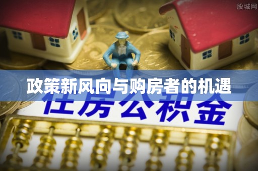 大东政策新风向与购房者的机遇